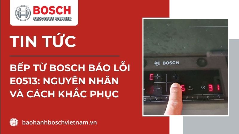bếp từ Bosch báo lỗi E0513